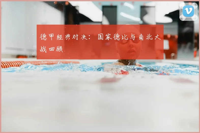 德甲经典对决：国家德比与南北大战回顾