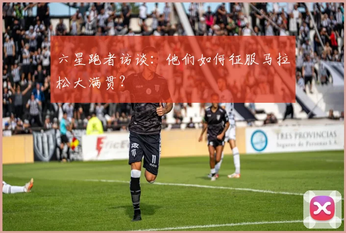 六星跑者访谈：他们如何征服马拉松大满贯？